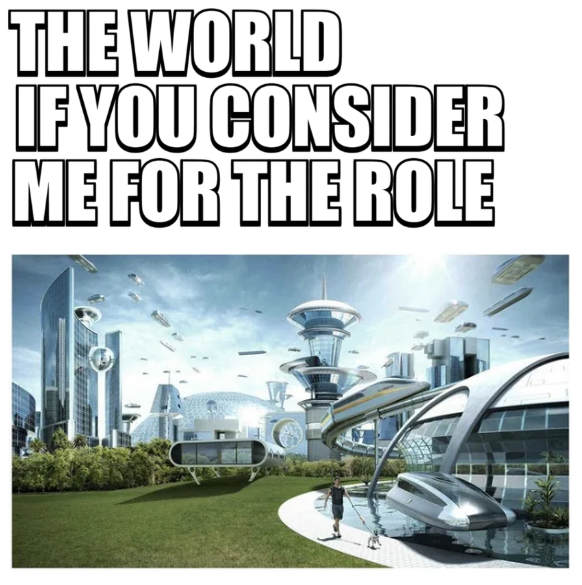 The world if you consider me for the role
